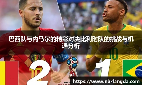 巴西队与内马尔的精彩对决比利时队的挑战与机遇分析