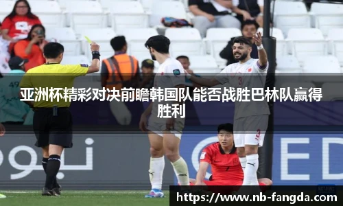 亚洲杯精彩对决前瞻韩国队能否战胜巴林队赢得胜利